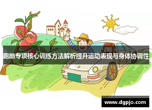 跑酷专项核心训练方法解析提升运动表现与身体协调性